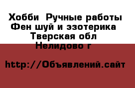 Хобби. Ручные работы Фен-шуй и эзотерика. Тверская обл.,Нелидово г.